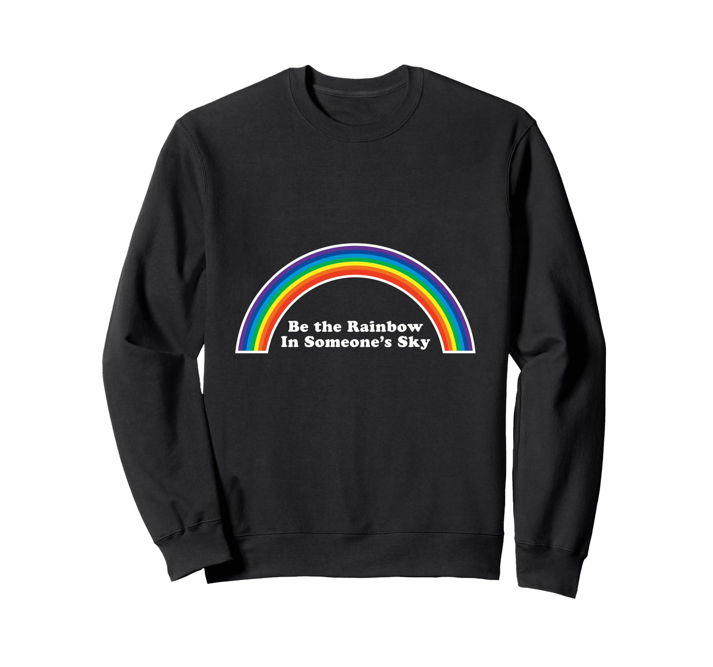 Be Rainbow Someones Sky Good Vibes Sweatshirt - Trendy Graphic Unisex - T-Shirt, Sweatshirt, Hoodie