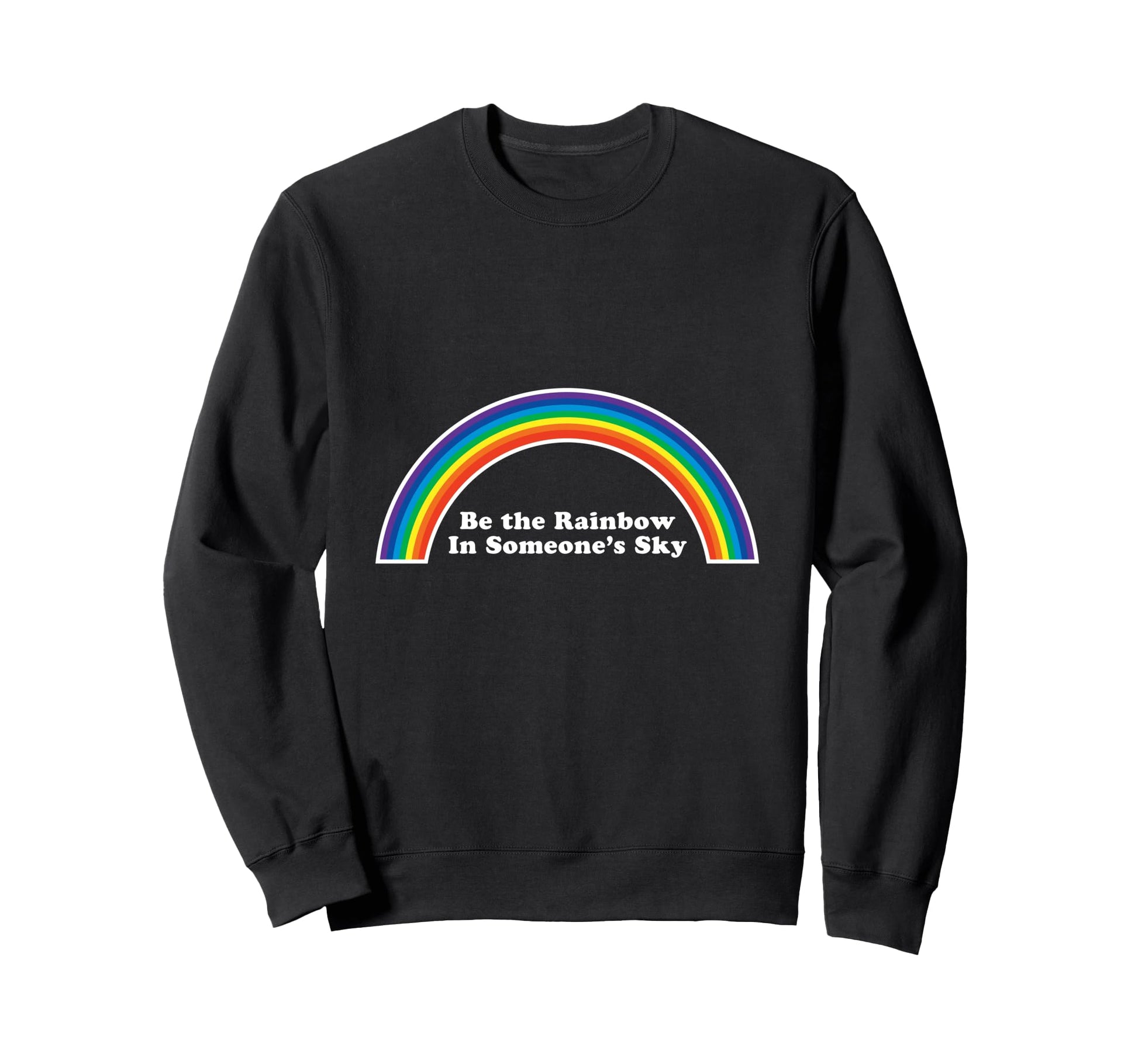 Be Rainbow Someones Sky Good Vibes Sweatshirt - Trendy Graphic Unisex - T-Shirt, Sweatshirt, Hoodie
