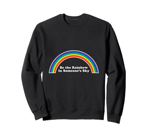 Be Rainbow Someones Sky Good Vibes Sweatshirt - Trendy Graphic Unisex - T-Shirt, Sweatshirt, Hoodie