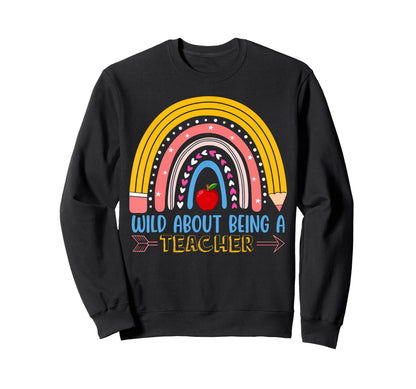 School Rainbow Wild About Being Sweatshirt - Graphic Print for Adults - T-Shirt, Sweatshirt, Hoodie