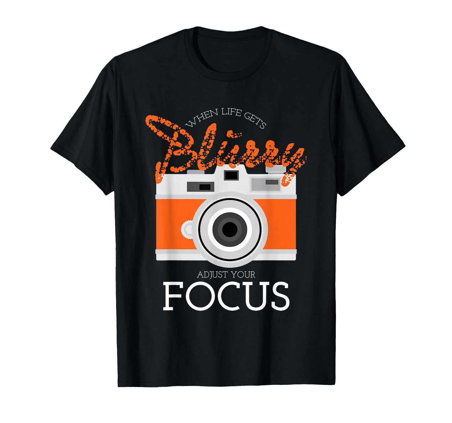 Photographer Life Gets Blurry Adjust Your T-Shirt - Novelty Apparel Unisex - T-Shirt, Sweatshirt, Hoodie