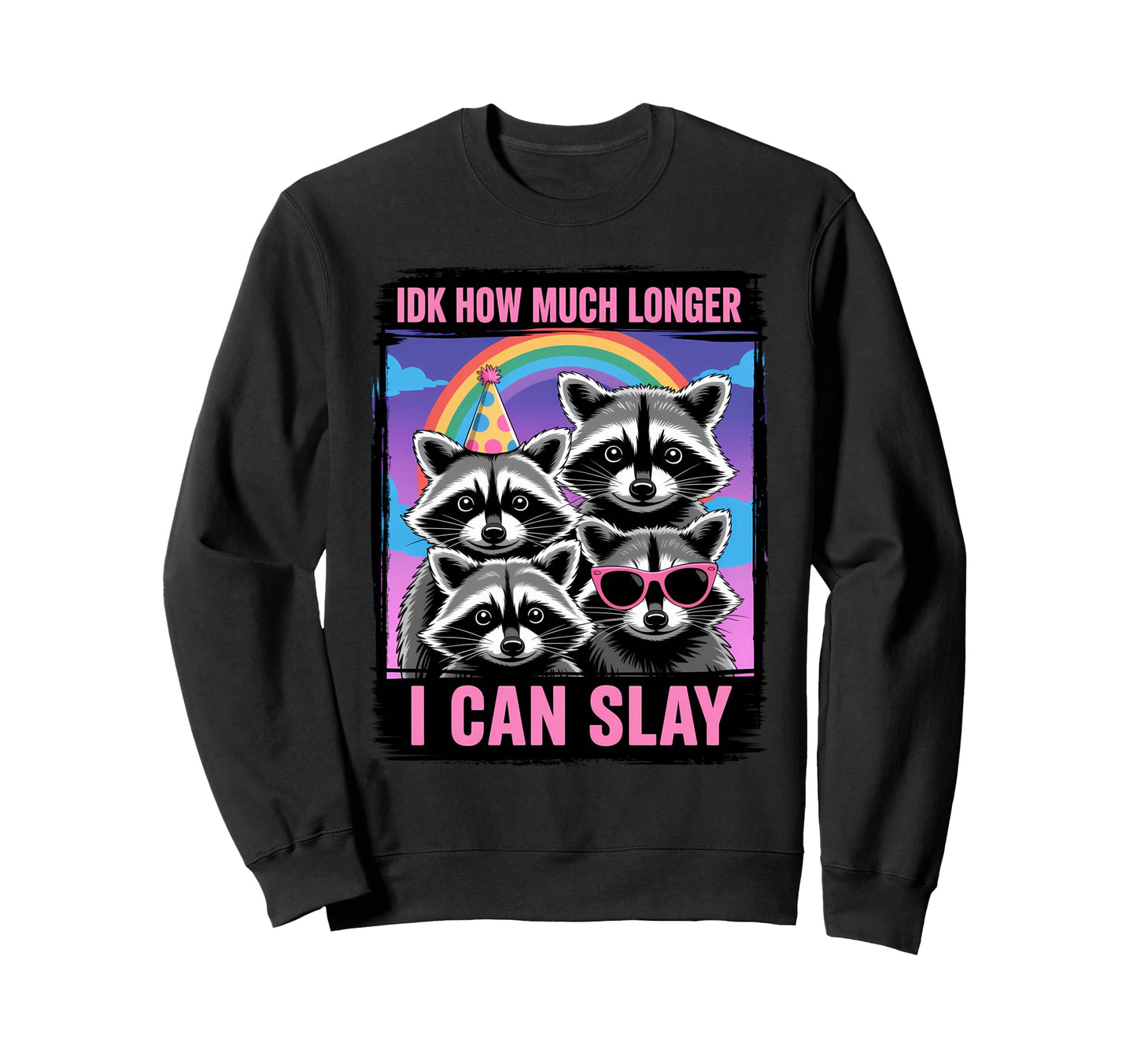 Idk How Much Longer I Can Slay Sweatshirt - Aesthetic Graphic Men Women - T-Shirt, Sweatshirt, Hoodie