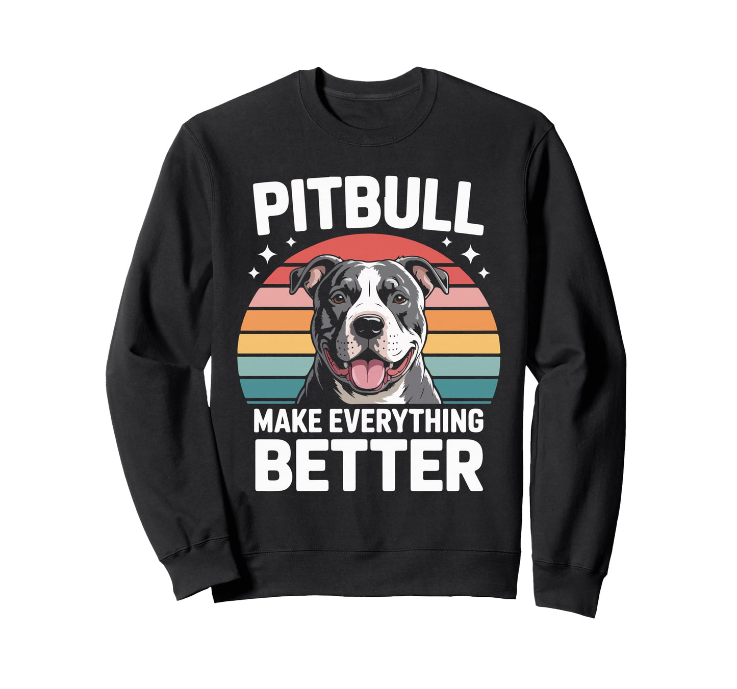 Pitbull Make Everything Better Sweatshirt - Graphic Print Unisex - T-Shirt, Sweatshirt, Hoodie