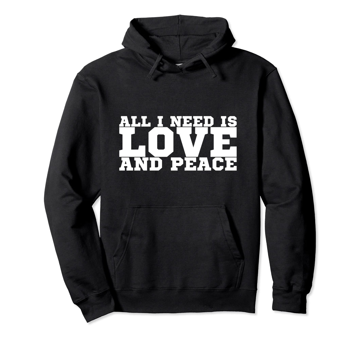All I Need Is Love And Peace Hoodie - Custom Art Print Unisex - T-Shirt, Sweatshirt, Hoodie