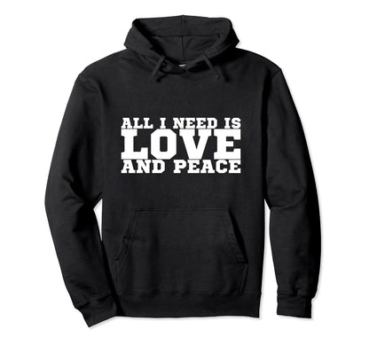 All I Need Is Love And Peace Hoodie - Custom Art Print Unisex - T-Shirt, Sweatshirt, Hoodie