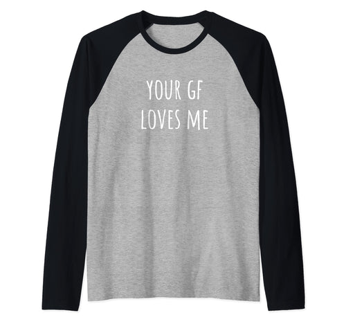 Funny Your Girlfriend Loves Me Your Gf Hoodie - Custom Art Print Unisex - T-Shirt, Sweatshirt, Hoodie