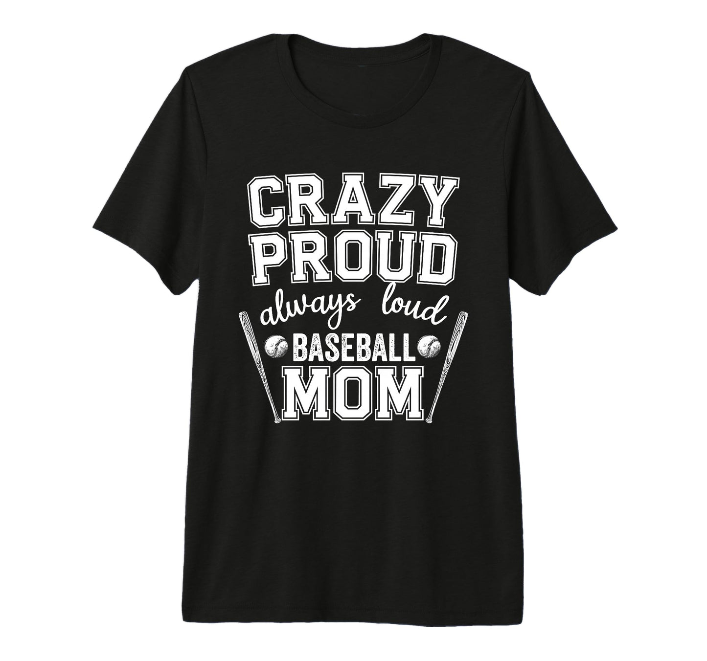 Crazy Proud Always Loud Baseball Mom T-Shirt - Custom Art Print Unisex - T-Shirt, Sweatshirt, Hoodie