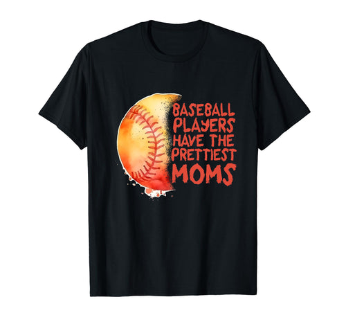 Baseball Players Have Prettiest Moms T-Shirt - Trendy Graphic for Adults - T-Shirt, Sweatshirt, Hoodie