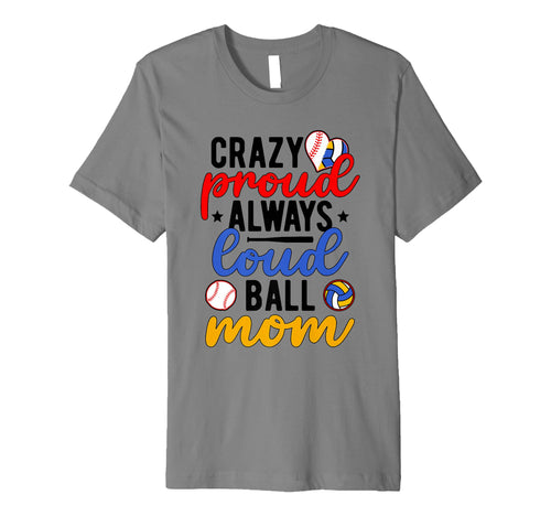 Crazy Proud Always Loud Ball Mom T-Shirt - Streetwear Style for Adults - T-Shirt, Sweatshirt, Hoodie