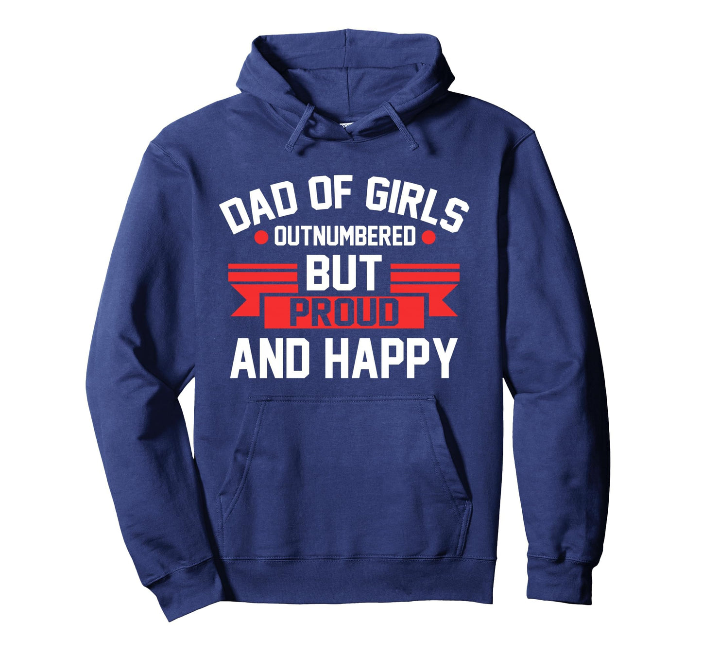 Dad Outnumbered But Proud And Happy Dad Hoodie - Streetwear Style Unisex - T-Shirt, Sweatshirt, Hoodie