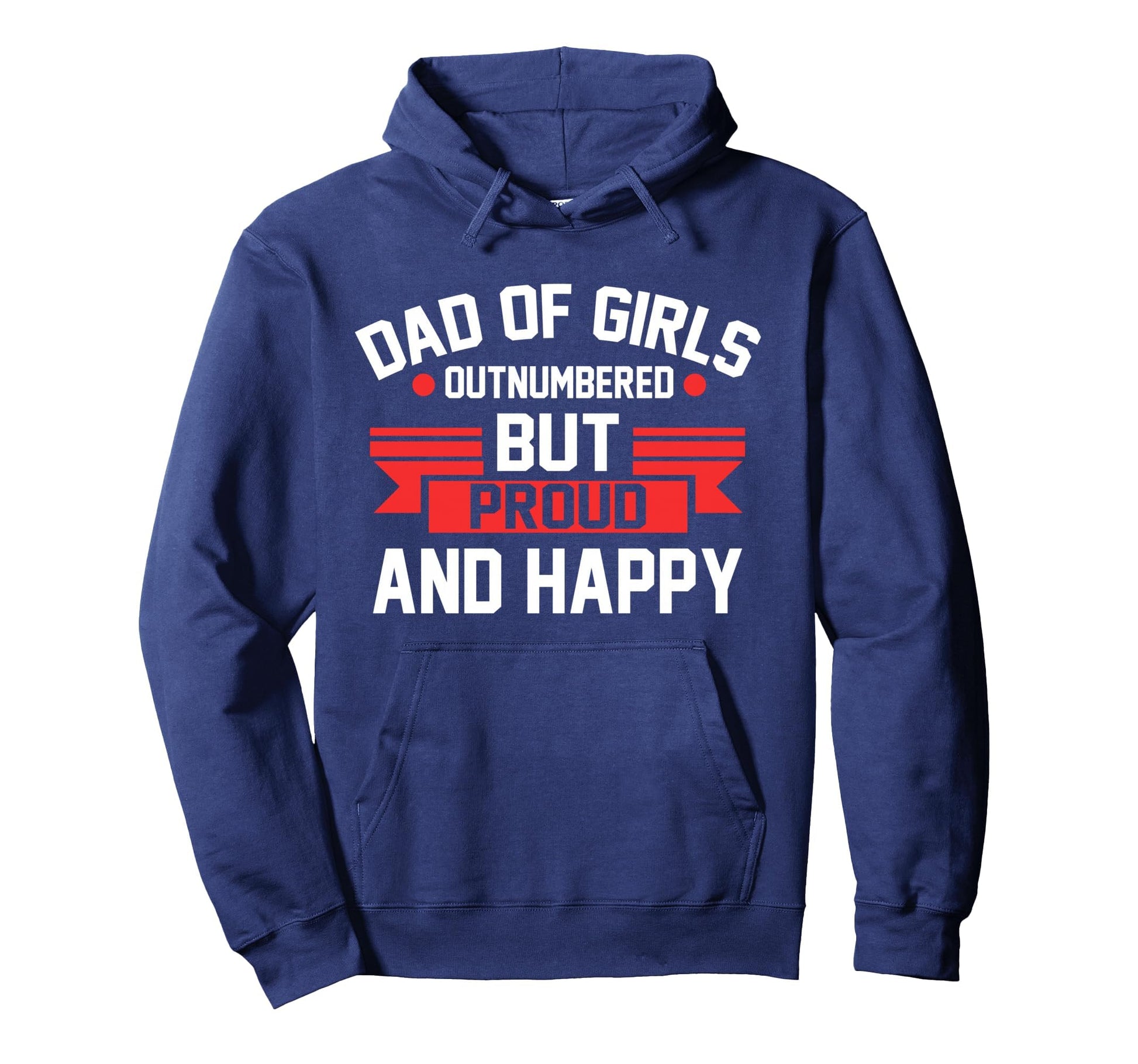 Dad Outnumbered But Proud And Happy Dad Hoodie - Streetwear Style Unisex - T-Shirt, Sweatshirt, Hoodie