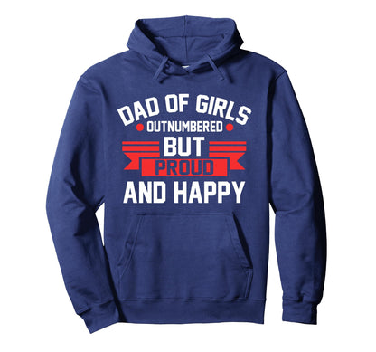 Dad Outnumbered But Proud And Happy Dad Hoodie - Streetwear Style Unisex - T-Shirt, Sweatshirt, Hoodie