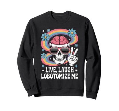 Funny Live Laugh Lobotomize Sweatshirt - Casual Everyday Wear for Adults - T-Shirt, Sweatshirt, Hoodie