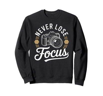 Never Lose Focus Camera Photography Sweatshirt - Graphic Print for Adults - T-Shirt, Sweatshirt, Hoodie