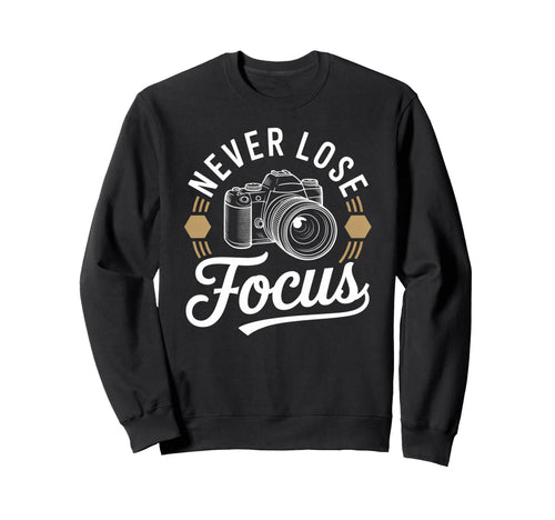 Never Lose Focus Camera Photography Sweatshirt - Graphic Print for Adults - T-Shirt, Sweatshirt, Hoodie