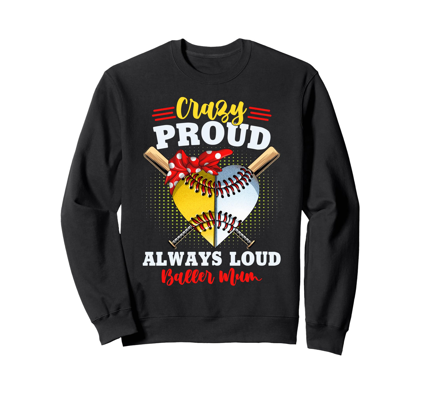 Crazy Proud Always Loud Baller Mum Sweatshirt - Custom Art Print Unisex - T-Shirt, Sweatshirt, Hoodie