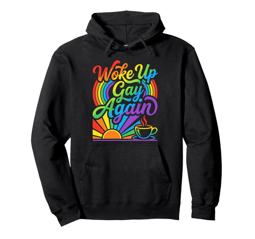 Woke Up Gay Again Morning Rainbow Hoodie - Trendy Graphic Unisex - T-Shirt, Sweatshirt, Hoodie