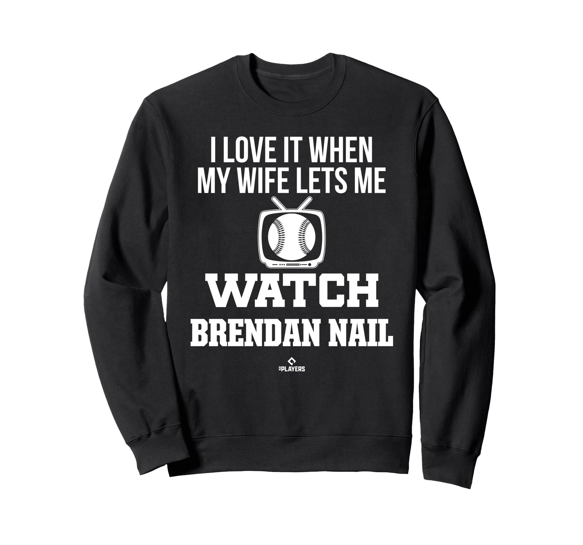 My Wife Lets Me Watch Brendan Nail Sweatshirt - Graphic Print Unisex - T-Shirt, Sweatshirt, Hoodie