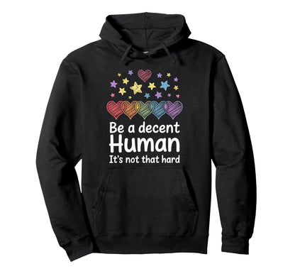 Heart Be Decent Human Its Not That Hard Hoodie - Novelty Apparel Men Women - T-Shirt, Sweatshirt, Hoodie