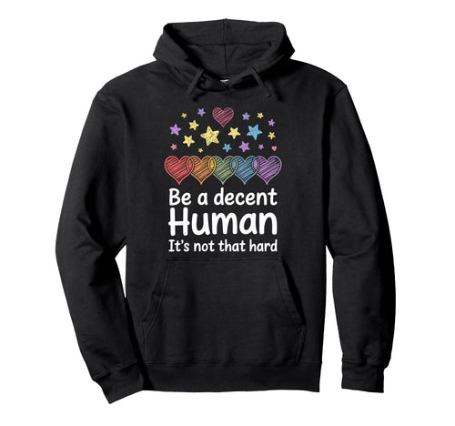 Heart Be Decent Human Its Not That Hard Hoodie - Novelty Apparel Men Women - T-Shirt, Sweatshirt, Hoodie