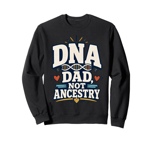 Dna Dad Not Ancestry Adoption Sweatshirt - Fun Novelty Design for Adults - T-Shirt, Sweatshirt, Hoodie