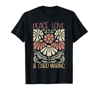 Floral Peace Love Card Making T-Shirt - Fun Novelty Design for Adults - T-Shirt, Sweatshirt, Hoodie