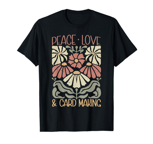 Floral Peace Love Card Making T-Shirt - Fun Novelty Design for Adults - T-Shirt, Sweatshirt, Hoodie
