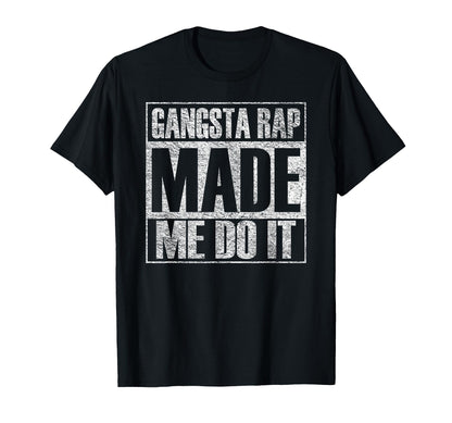 Gangsta Rap Music Made Me Do It T-Shirt - Casual Everyday Wear Unisex - T-Shirt, Sweatshirt, Hoodie