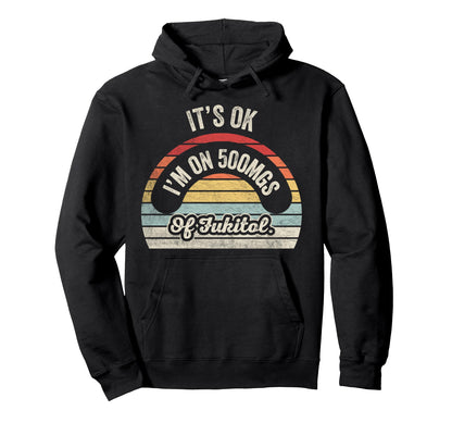Its Ok Im 500Mgs Fukitol Rainbow Hoodie - Streetwear Style Unisex - T-Shirt, Sweatshirt, Hoodie