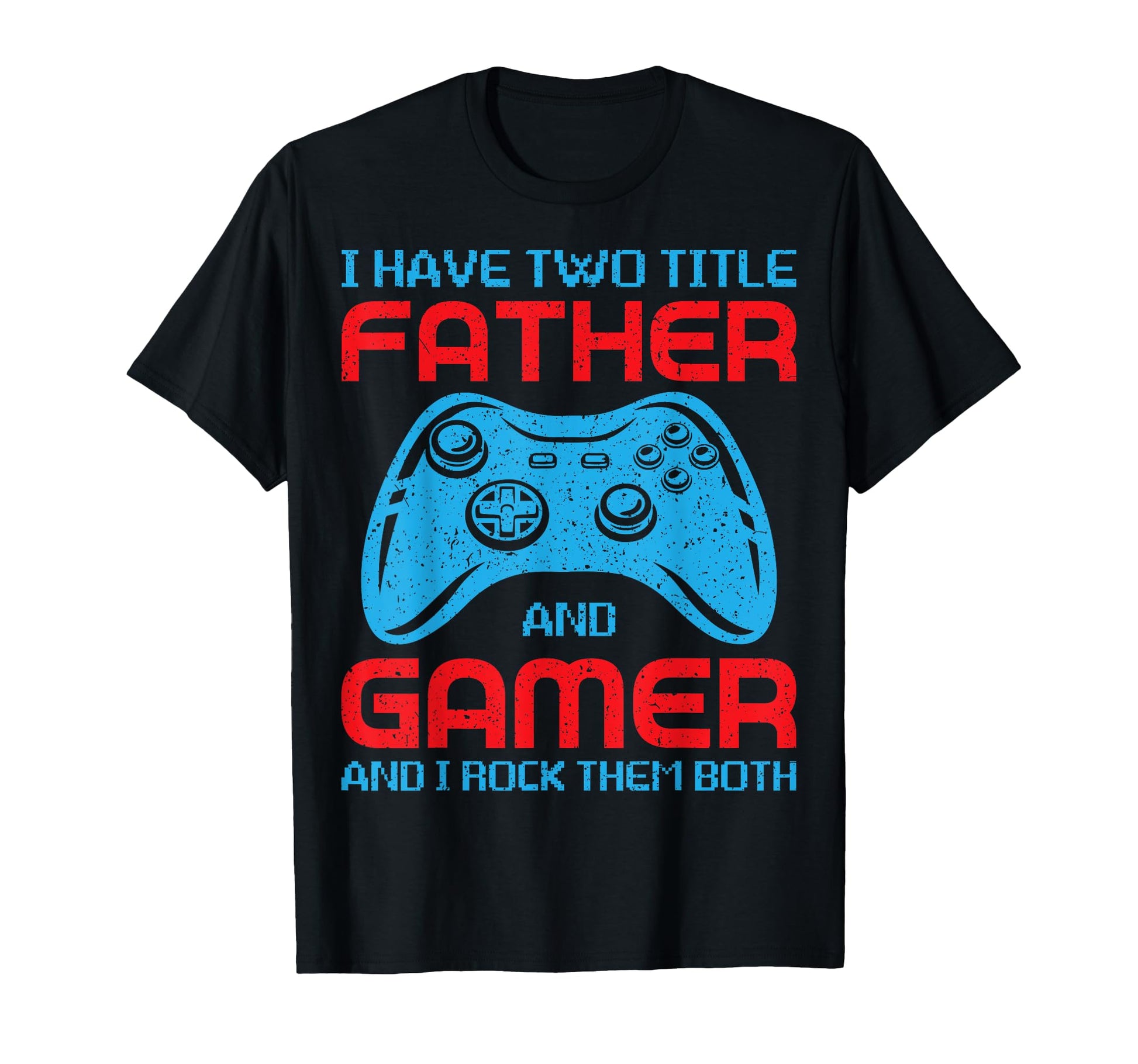 Fathers Day Gamer Daddy I Have Two T-Shirt - Fun Novelty Design Men Women - T-Shirt, Sweatshirt, Hoodie
