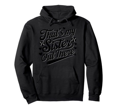 Thats My Sister Out There Baseball Hoodie - Graphic Print Men Women - T-Shirt, Sweatshirt, Hoodie