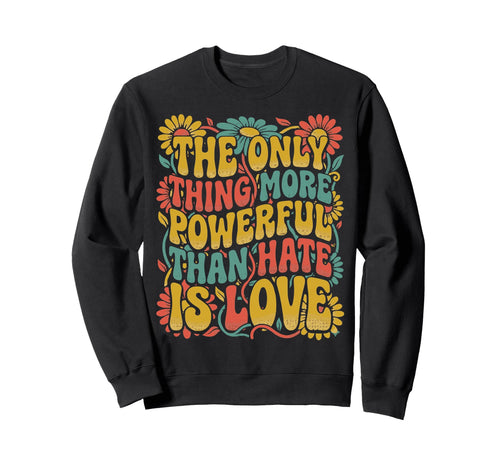 Only Thing More Powerful Than Hate Sweatshirt - Minimalist Print Men Women - T-Shirt, Sweatshirt, Hoodie