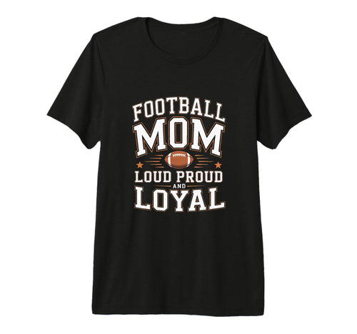 Football Mom Loud Proud And Loyal T-Shirt - Minimalist Print Men Women - T-Shirt, Sweatshirt, Hoodie