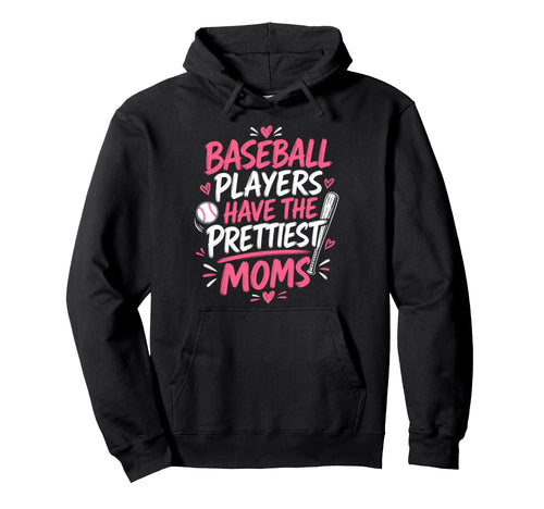 Baseball Players Have Prettiest Moms Hoodie - Graphic Print Men Women - T-Shirt, Sweatshirt, Hoodie