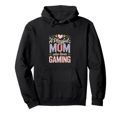 Playful Mom Who Loves Gaming Gamer Mother Hoodie - Streetwear Style Unisex - T-Shirt, Sweatshirt, Hoodie