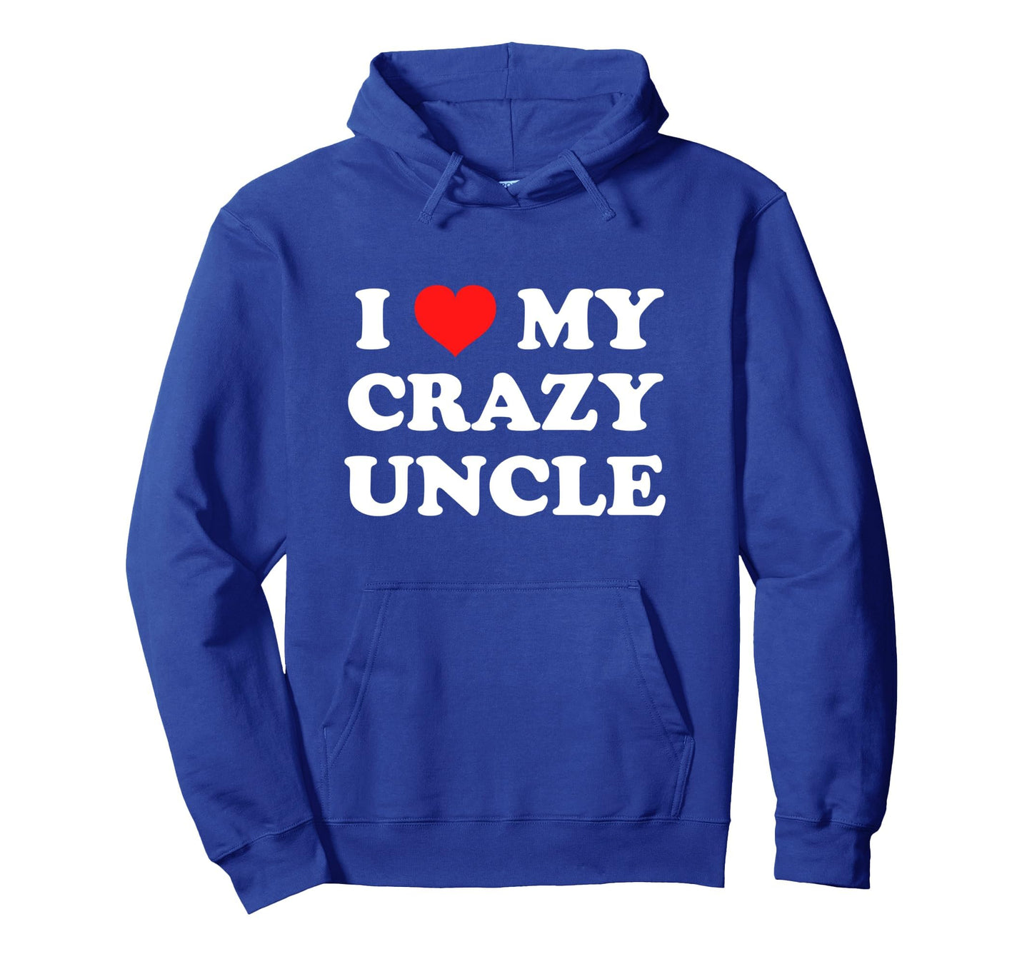 I Love My Crazy Uncle Hoodie - Custom Art Print Men Women - T-Shirt, Sweatshirt, Hoodie