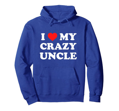 I Love My Crazy Uncle Hoodie - Custom Art Print Men Women - T-Shirt, Sweatshirt, Hoodie