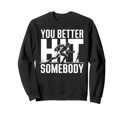 You Better Hit Somebody Game Day Sweatshirt - Fun Novelty Design Unisex - T-Shirt, Sweatshirt, Hoodie