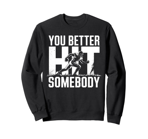 You Better Hit Somebody Game Day Sweatshirt - Fun Novelty Design Unisex - T-Shirt, Sweatshirt, Hoodie