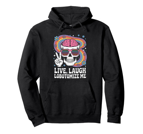 Funny Live Laugh Lobotomize Me Dark Hoodie - Fun Novelty Design Unisex - T-Shirt, Sweatshirt, Hoodie