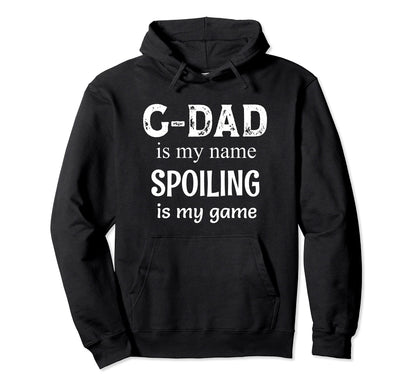 G Dad Is My Name Spoiling Is My Game Hoodie - Streetwear Style Unisex - T-Shirt, Sweatshirt, Hoodie