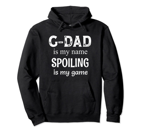 G Dad Is My Name Spoiling Is My Game Hoodie - Streetwear Style Unisex - T-Shirt, Sweatshirt, Hoodie