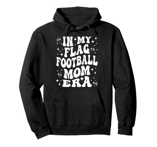 My Flag Football Mom Era Proud Game Day Hoodie - Novelty Apparel Unisex - T-Shirt, Sweatshirt, Hoodie