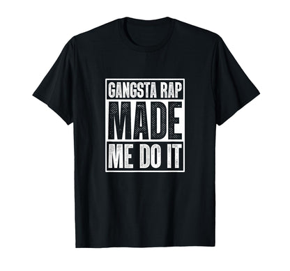 Gangsta Rap Made Me Do It Hiphop Rap T-Shirt - Trendy Graphic Men Women - T-Shirt, Sweatshirt, Hoodie