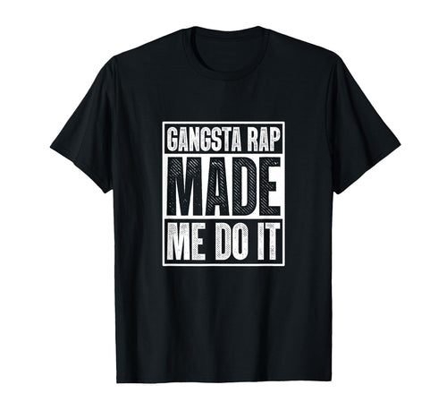 Gangsta Rap Made Me Do It Hiphop Rap T-Shirt - Trendy Graphic Men Women - T-Shirt, Sweatshirt, Hoodie