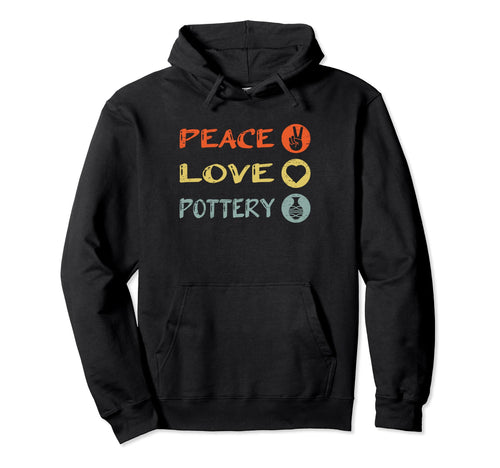 Peace Love Pottery Ceramic Lover Hoodie - Casual Everyday Wear Unisex - T-Shirt, Sweatshirt, Hoodie