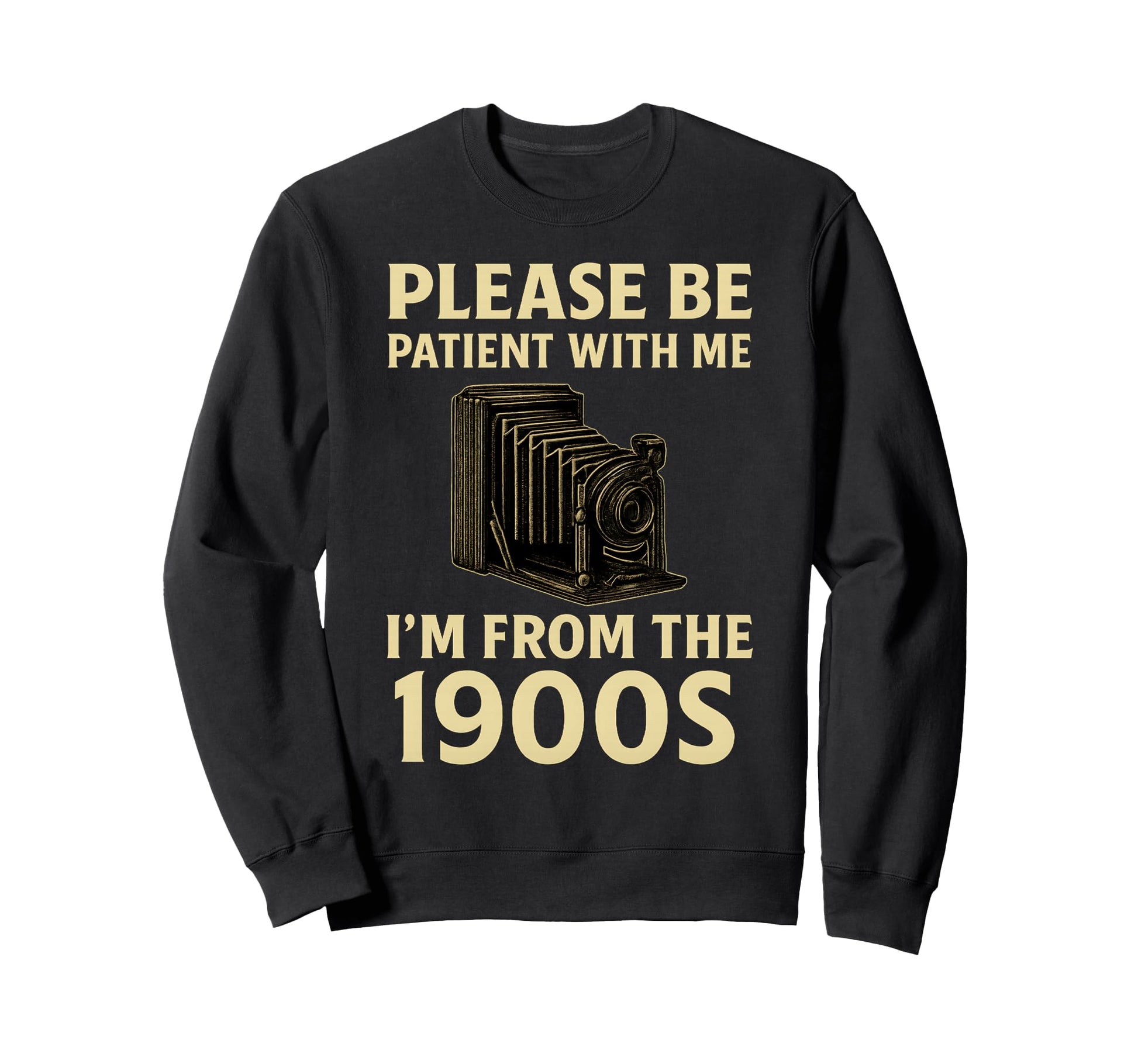Please Be Patient Me Im From 1900S Sweatshirt - Custom Art Print Men Women - T-Shirt, Sweatshirt, Hoodie