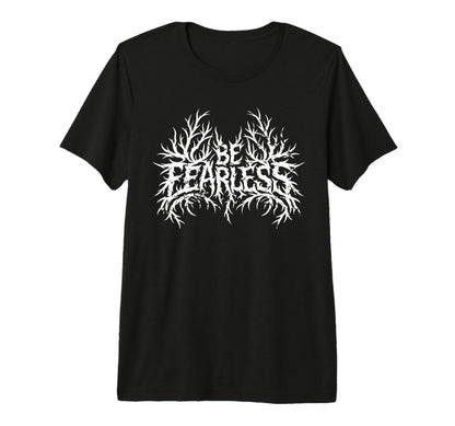 Be Fearless Motivational Rock Metal Alt T-Shirt - Trendy Graphic Unisex - T-Shirt, Sweatshirt, Hoodie