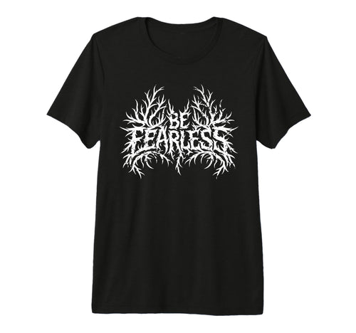 Be Fearless Motivational Rock Metal Alt T-Shirt - Trendy Graphic Unisex - T-Shirt, Sweatshirt, Hoodie