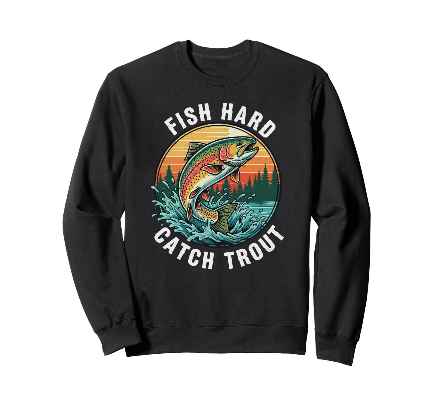 Fish Hard Catch Trout Rainbow Trout Sweatshirt - Novelty Apparel Unisex - T-Shirt, Sweatshirt, Hoodie